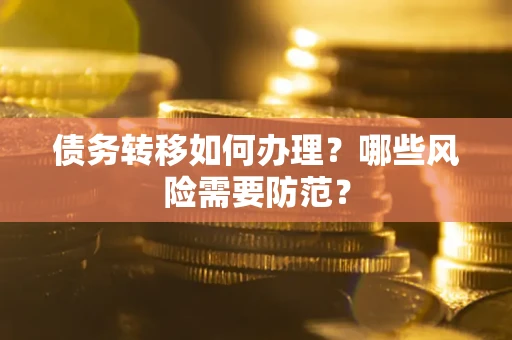 济南债务转移如何办理？哪些风险需要防范？