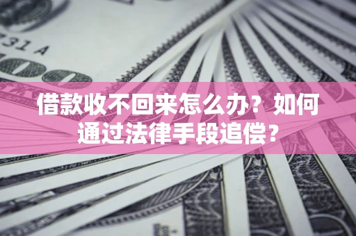 济南借款收不回来怎么办？如何通过法律手段追偿？