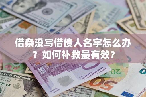 济南借条没写借债人名字怎么办？如何补救最有效？