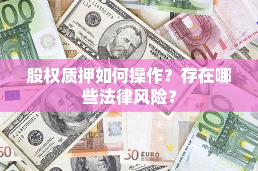 济南股权质押如何操作？存在哪些法律风险？