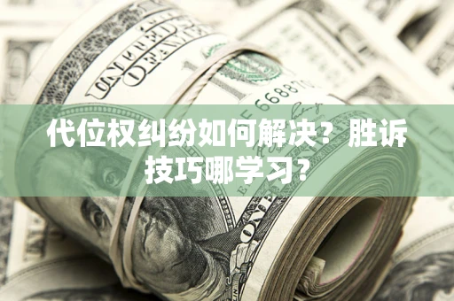 济南代位权纠纷如何解决？胜诉技巧哪学习？