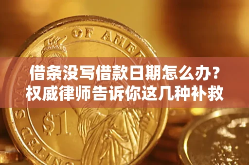 济南借条没写借款日期怎么办？权威律师告诉你这几种补救方法！