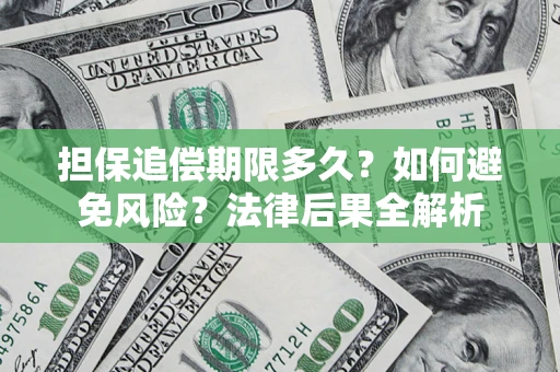 济南担保追偿期限多久？如何避免风险？法律后果全解析