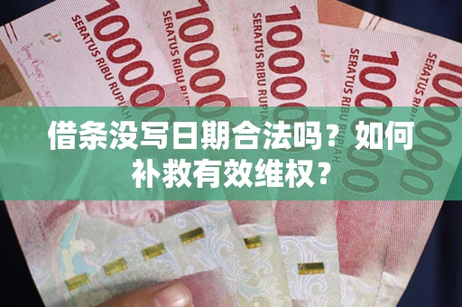 济南借条没写日期合法吗？如何补救有效维权？