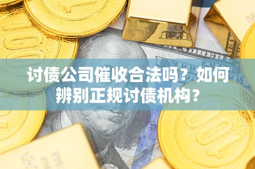 济南讨债公司催收合法吗？如何辨别正规讨债机构？