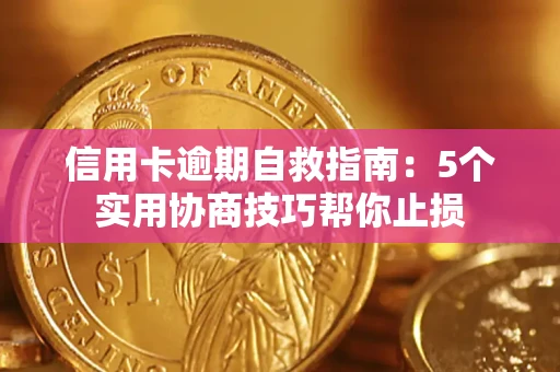 济南信用卡逾期自救指南：5个实用协商技巧帮你止损