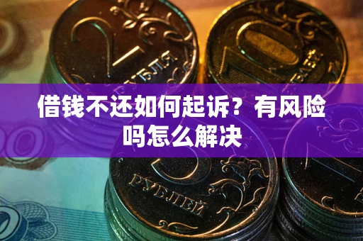 济南借钱不还如何起诉？有风险吗怎么解决