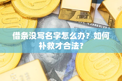 济南借条没写名字怎么办？如何补救才合法？
