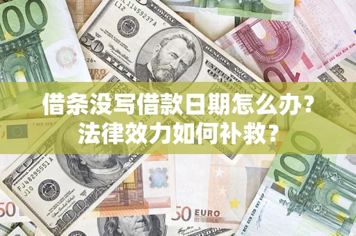 济南借条没写借款日期怎么办？法律效力如何补救？