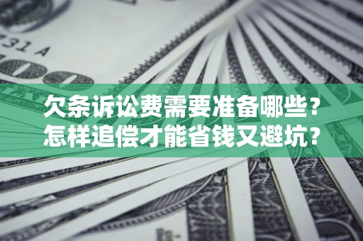 济南欠条诉讼费需要准备哪些？怎样追偿才能省钱又避坑？