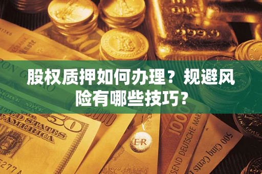 济南股权质押如何办理？规避风险有哪些技巧？