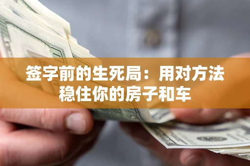 济南签字前的生死局：用对方法稳住你的房子和车