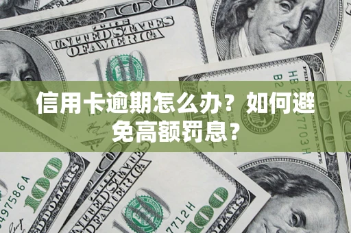 济南信用卡逾期怎么办？如何避免高额罚息？
