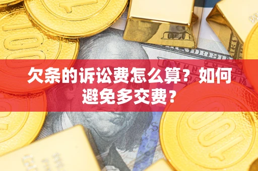 济南欠条的诉讼费怎么算？如何避免多交费？