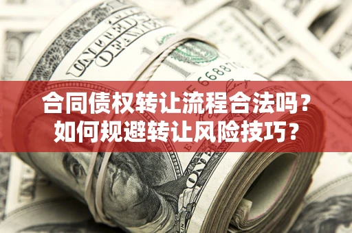 济南合同债权转让流程合法吗？如何规避转让风险技巧？