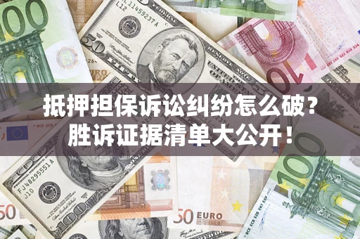 济南抵押担保诉讼纠纷怎么破？胜诉证据清单大公开！