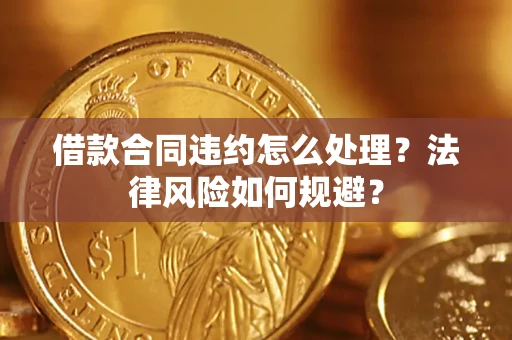 济南借款合同违约怎么处理？法律风险如何规避？