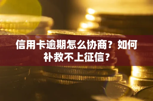 济南信用卡逾期怎么协商？如何补救不上征信？