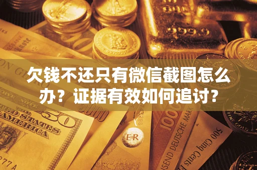 济南欠钱不还只有微信截图怎么办？证据有效如何追讨？