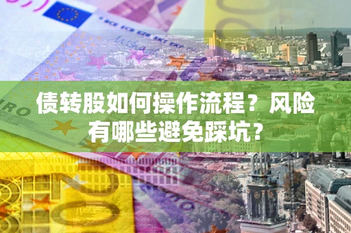 济南债转股如何操作流程？风险有哪些避免踩坑？