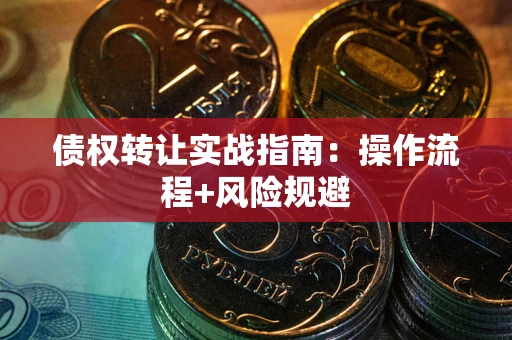 济南债权转让实战指南：操作流程+风险规避