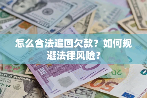 济南怎么合法追回欠款？如何规避法律风险？
