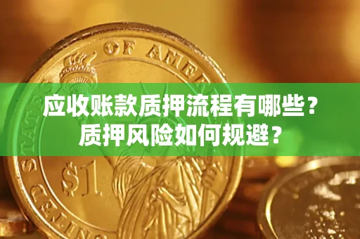 济南应收账款质押流程有哪些？质押风险如何规避？