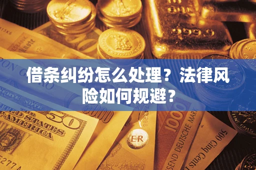 济南借条纠纷怎么处理？法律风险如何规避？