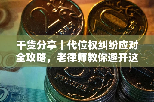 济南干货分享｜代位权纠纷应对全攻略，老律师教你避开这5大雷区