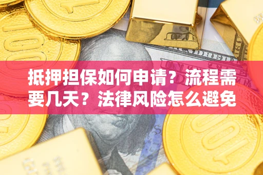 济南抵押担保如何申请？流程需要几天？法律风险怎么避免？避坑指南