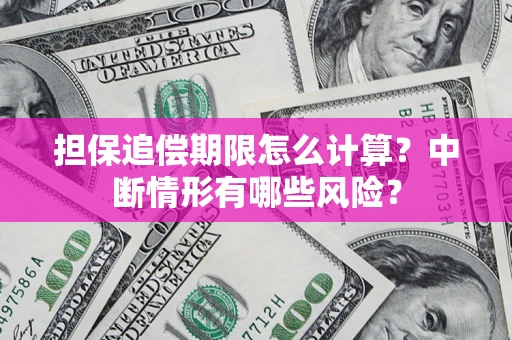 济南担保追偿期限怎么计算？中断情形有哪些风险？