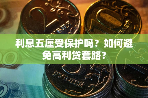 济南利息五厘受保护吗？如何避免高利贷套路？