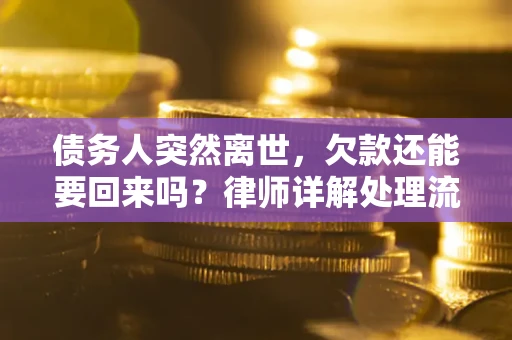济南债务人突然离世，欠款还能要回来吗？律师详解处理流程
