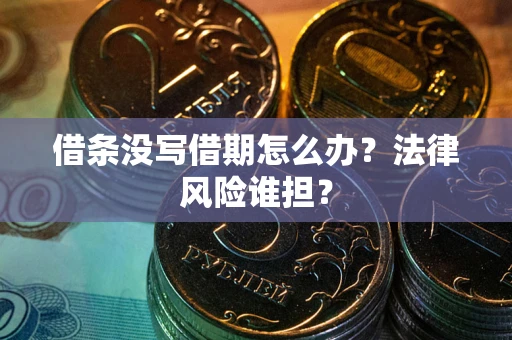 济南借条没写借期怎么办？法律风险谁担？