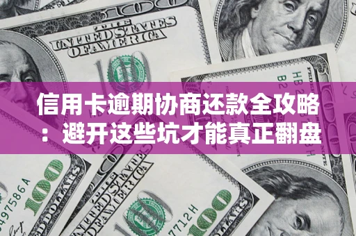 济南信用卡逾期协商还款全攻略：避开这些坑才能真正翻盘